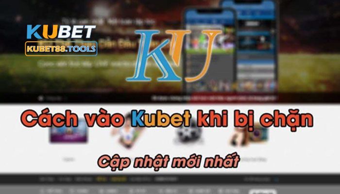 Những cách truy cập link vào Kubet không bị chặn